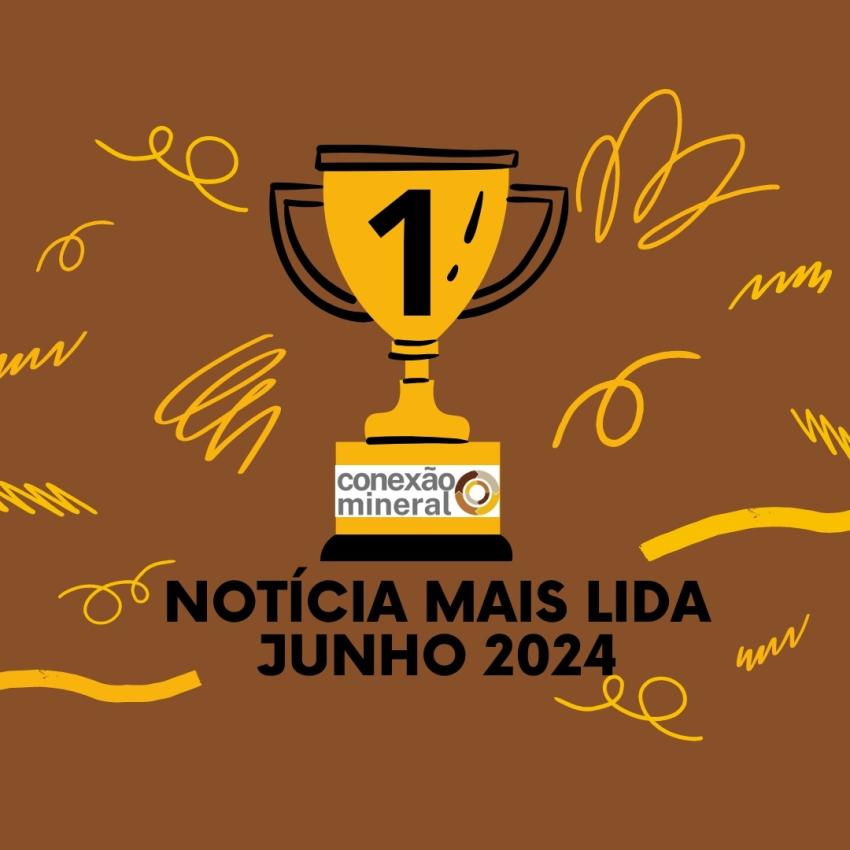 Notícia mais lida na Conexão Mineral - Junho 2024